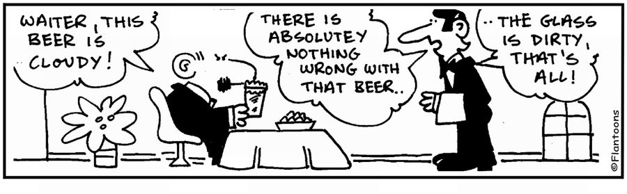 'The beer's not cloudy, the glass is dirty.' 