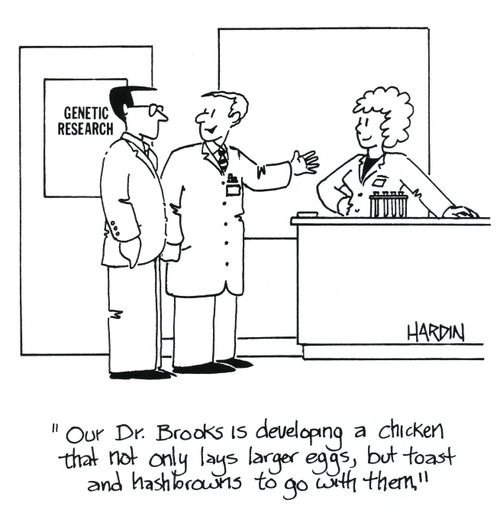 'Our Dr. Brooks is developing a chicken that not only lays larger eggs, but toast and hash browns to go with them.'