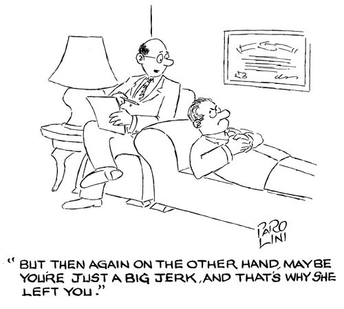 'But then again on the other hand, maybe you're just a big jerk, and that's why she left you.'