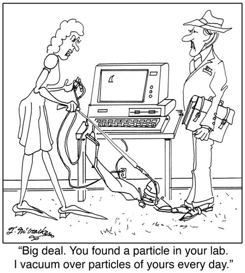 'Big deal. You found a particle in your lab. I vacuum over particles of yours every day.'