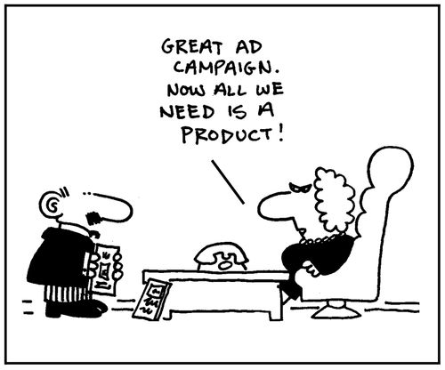 'Great ad campaign. Now all we need is a product.'