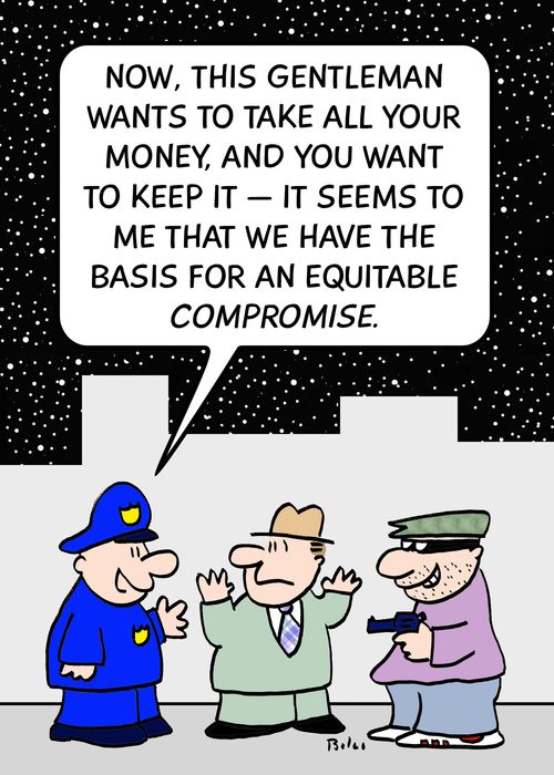 'Now, this gentleman wants to take all your money and you want to keep it - it seems to me that we have the basis for an equitable COMPROMISE.'
