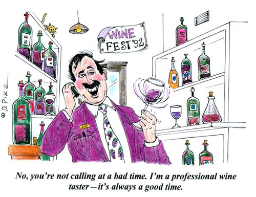 'No, you're not calling at a bad time. I'm a professional wine taster - it's alwasys a good time.'