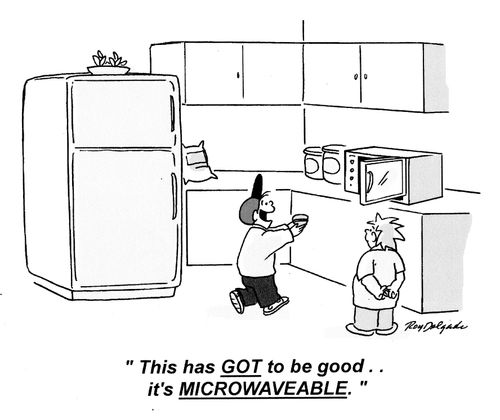 'This has GOT to be good... it's MICROWAVABLE.'