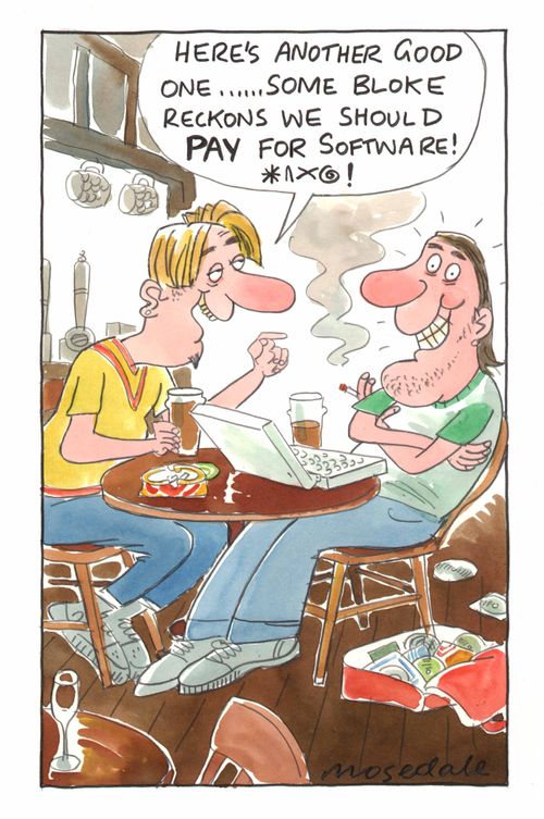 "Here's another good one, some bloke reckons we should pay for software!"