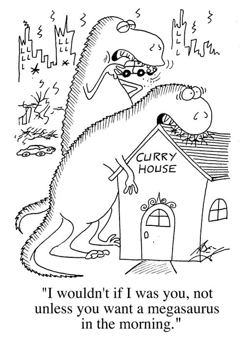 "I wouldn't if I was you- not unless you want a megasaurus in the morning."