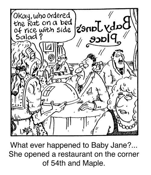 "What ever happened to Baby Jane?...She opened a restaurant on the corner of 54th and Maple"