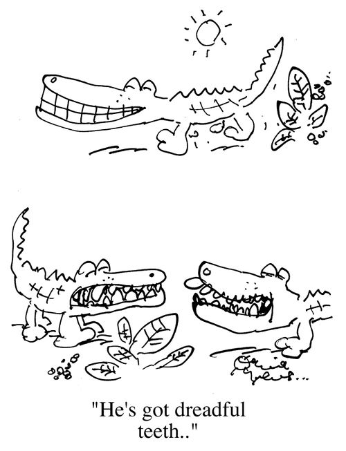 "He's got dreadful teeth..."