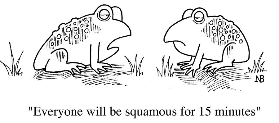 "Everyone will be squamous for 15 minutes"