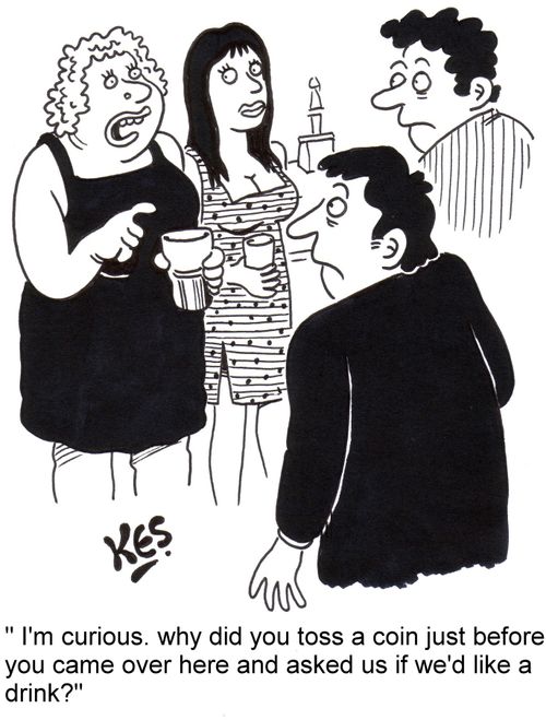 "I'm curious.  Why did you toss a coin just before you came over here and asked us if we'd like a drink?"