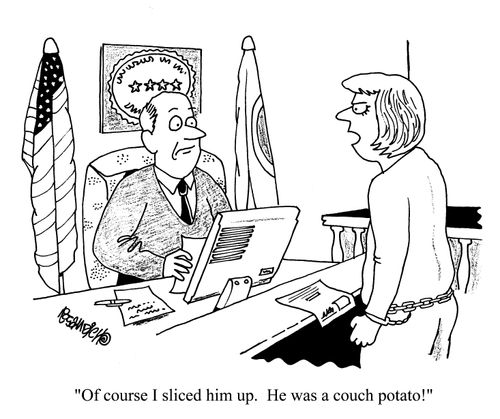 'Of course I sliced him up. He was a counch Potato.'