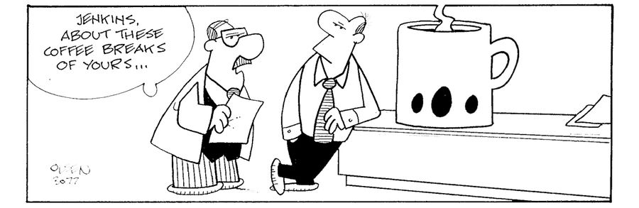 'Jenkins, about these coffee breaks of yours...'