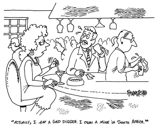 'Actually,I AM a god digger. I owna mine in South Africa.'