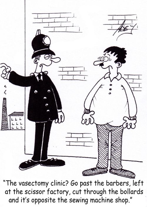"The vasectomy clinic?  Go past the barbers, left at the scissor factory, cut through the bollards and it's opposite the sewing machine shop."