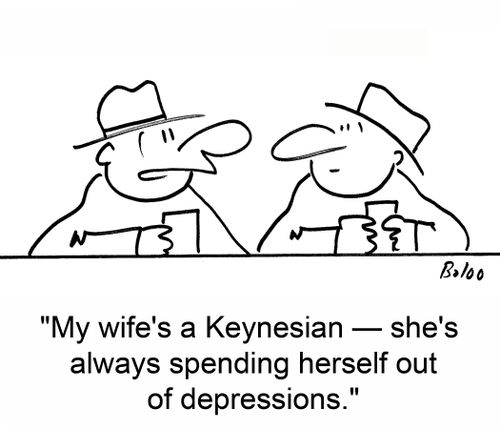 'My wife's a Keynesian - she's always spending herself out of depressions.'