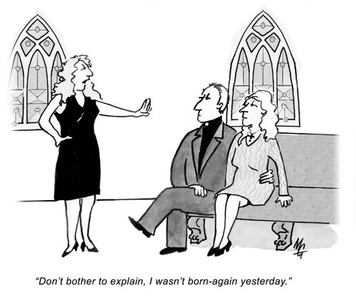 'Don't bother to explain, I wasn't born-again yesterday.'