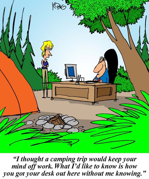 'I thought a camping trip would keep your mind off work. What I'd like to know is how you got your desk out here without me knowing.'