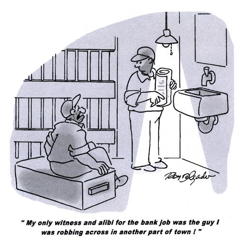 'My only witness and alibi for the bank job was the guy I was robbing across in another part of town.'