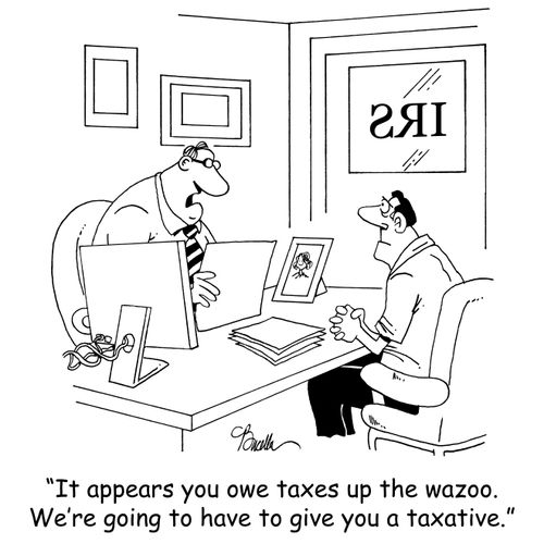 'It appears you ow taxes up the wazoo. We're going to have to give you a taxative.'