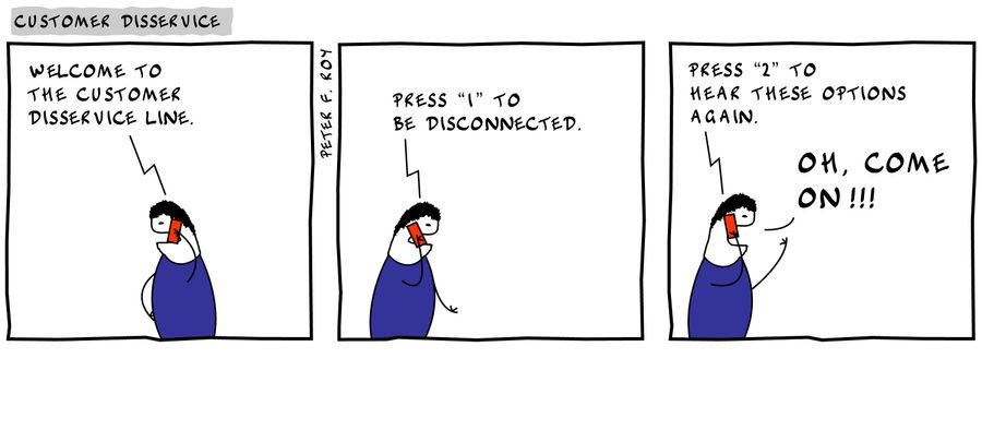 'Welcome to the Customer Disservice line.'