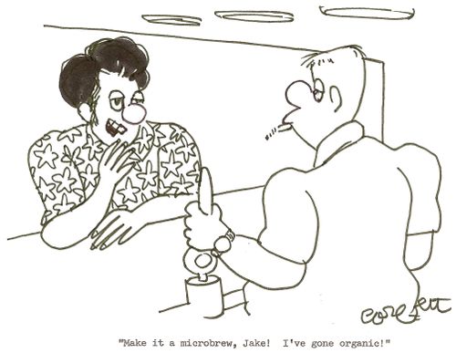 'Make it a microbrew, Jake!  I've gone organic!'