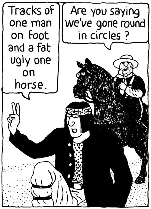 'Tracks of one man on foot and a fat ugly one on horse.' 'Are you saying we've gone round in circles?'