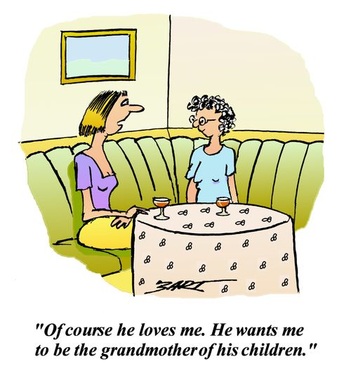 Of course he loves me...he wants me to be the grandmother of his children.