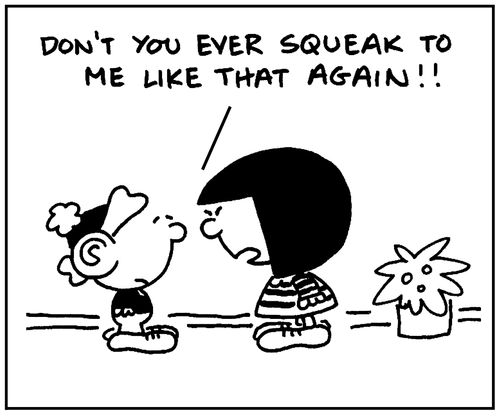 'Don't you ever squeak to me like that again.'