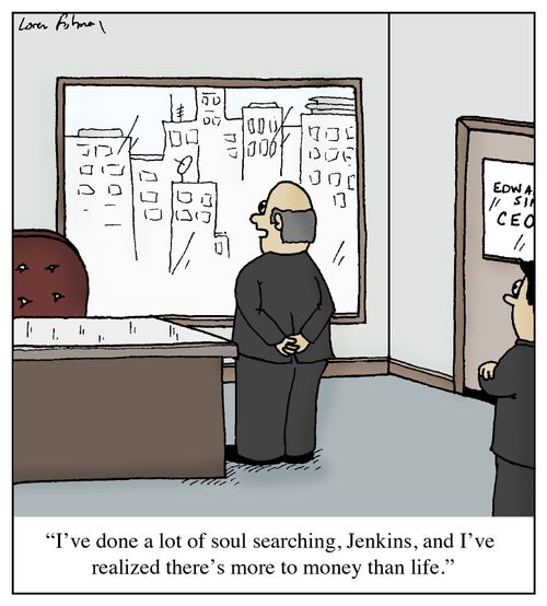 'I've done a lot of soul searching, Jenkins, and I've realized there's more to money than life.'