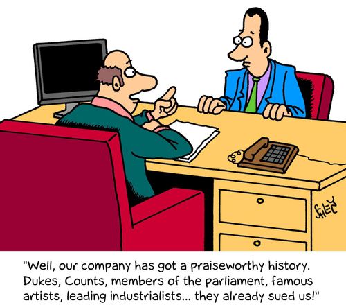 'Well, our company has got a praiseworthy history. Dukes, Counts, members of the parliament, famous artists, leading industrialists... they already sued us!'