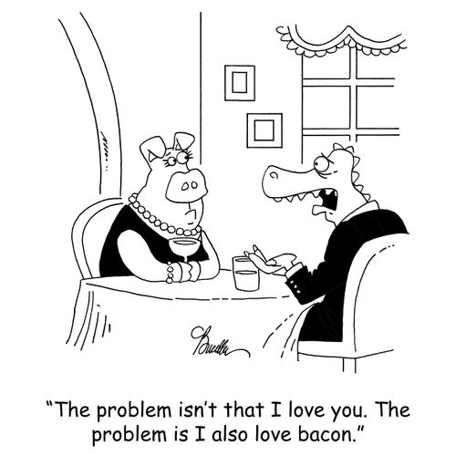 'The problem isn't that I love you. The problem is that I also love bacon.'