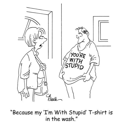 'Because my 'I'm With Stupid' T-shirt is in the wash.'
