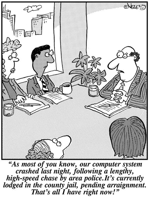 'Our computer system crashed last night, following a high-speed chase by area police. It's currently lodged in the county jail. That's all I have right now!'