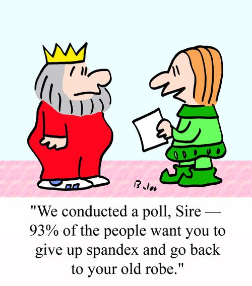 'We conducted a poll, Sire - 93% of the people want you to give up spandex and go back to your old robe.'
