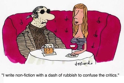 'I write non-fiction with a dash of rubbish to confuse the critics.'