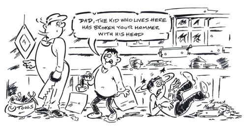 'Dad, the kid who lives here has broken your hammer with his head.'