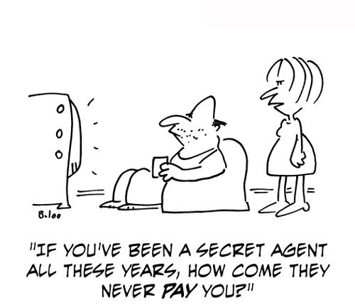 'If you've been a secret agent all these years, how come they never pay you?'