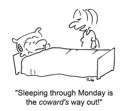 'Sleeping through Monday is the coward's way out!'