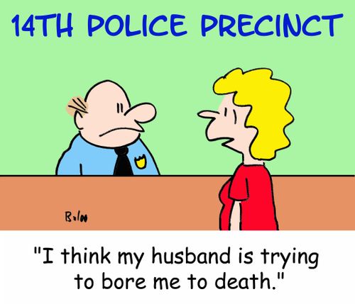 'I think my husband is trying to bore me to death.'