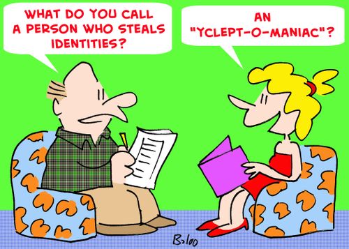 'What do you call a person who steals identities?', 'An 'yclept-o-maniac.''