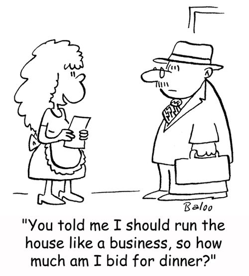 'You told me I should run the house like a business, so what am I bid for dinner?'