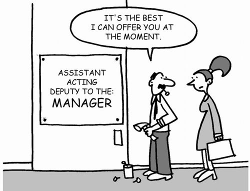 It's the best I can offer you at the moment. Assistant Acting Deputy to the Manager.