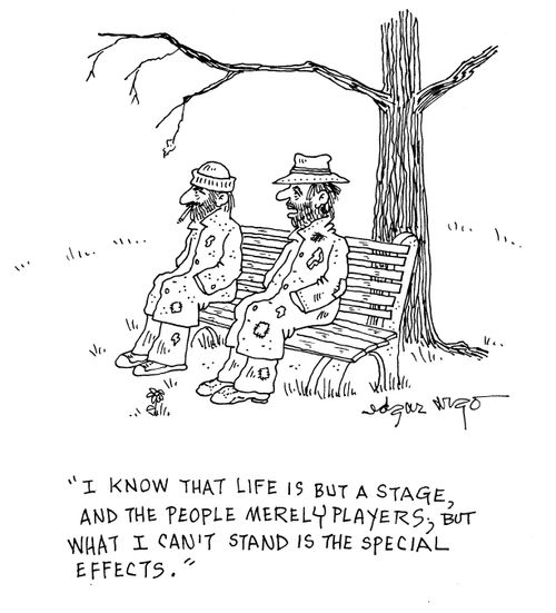 'I know that life is but a stage, and the people merely players; but what I can't stand is the special effects,'