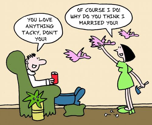 'You love anything tacky, don't you?'