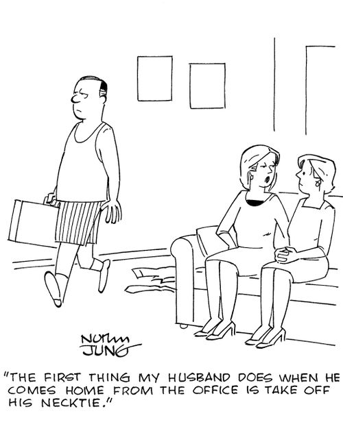 'The first thing my husband does when he comes home from the office is take off his necktie.'