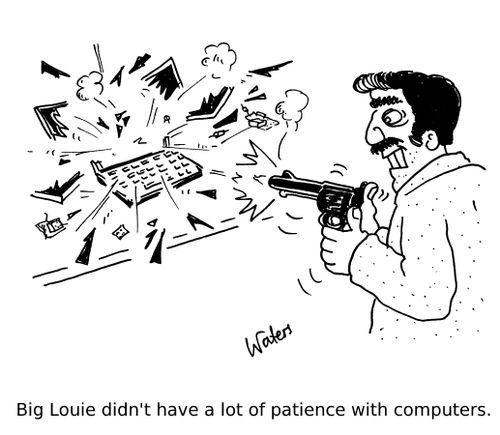 Big Louie didn't have a lot of patience with computers.
