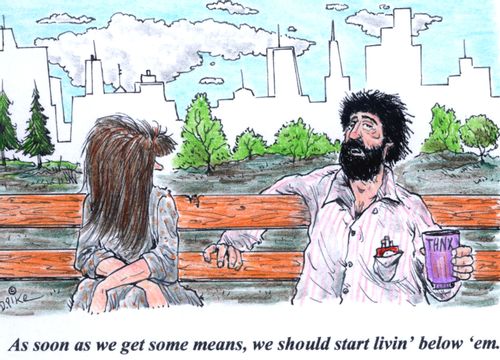 'As soon as we get some means, we should start livin' below 'em.'