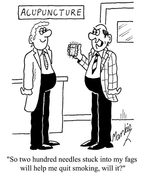 Acupuncture - "So two hundred needles stuck into my fags will help me quit smoking, will it?"