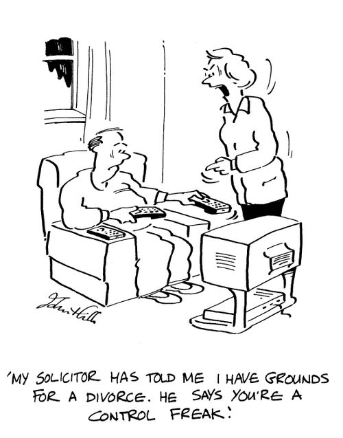 "My solicitor tells me I have grounds for a divorce. You're a control freak."