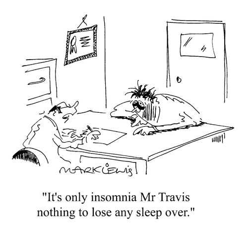 "It's only insomnia Mr Travis nothing to lose any sleep over"